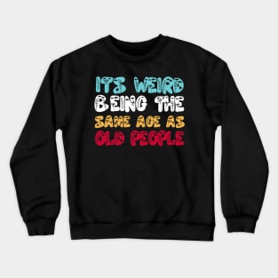 Funny It's Weird Being The Same Age As Old People Crewneck Sweatshirt